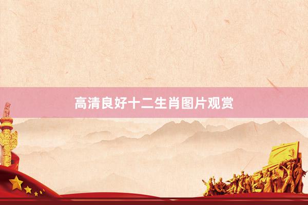 高清良好十二生肖图片观赏