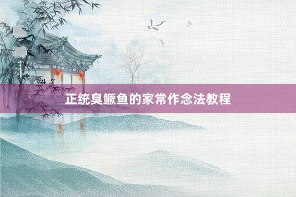 正统臭鳜鱼的家常作念法教程